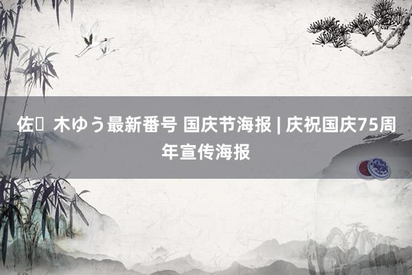 佐々木ゆう最新番号 国庆节海报 | 庆祝国庆75周年宣传海报